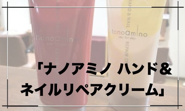 美容師がおすすめするハンドクリーム「ナノアミノ ハンド＆ネイルリペアクリーム」