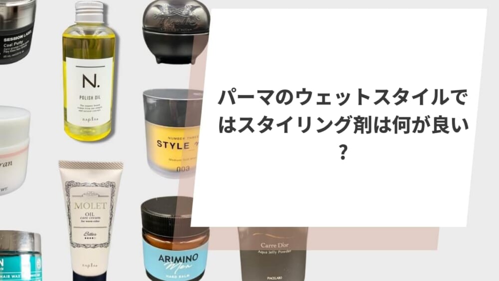 パーマのウェットスタイルではスタイリング剤は何が良い？