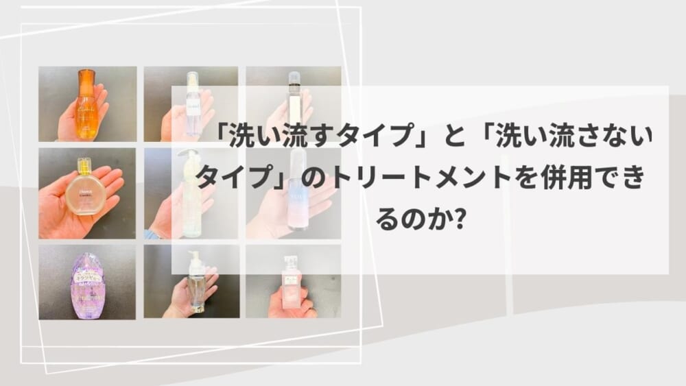 「洗い流すタイプ」と「洗い流さないタイプ」のトリートメントを併用できるのか?